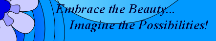        Embrace the Beauty...
Imagine the Possibilities! 