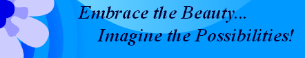        Embrace the Beauty...
Imagine the Possibilities! 