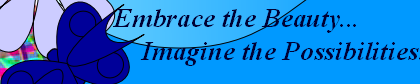        Embrace the Beauty...
Imagine the Possibilities! 